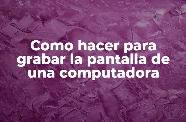 Como Hacer para Grabar la Pantalla de una Computadora 2 Grabar la pantalla de una computadora