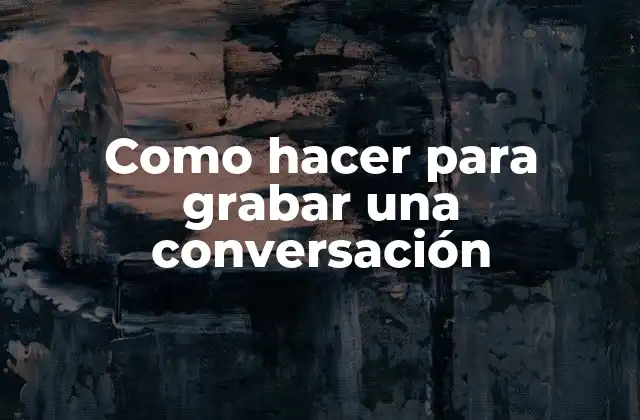 Como Hacer para Grabar una Conversación