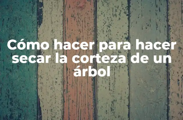 Cómo Hacer para Hacer Secar la Corteza de un Árbol