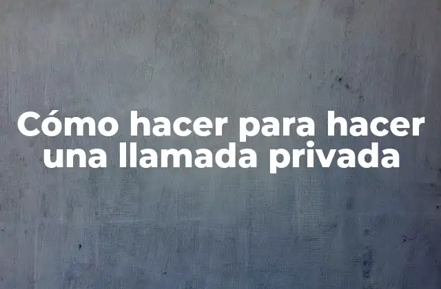Cómo Hacer para Hacer una Llamada Privada