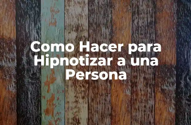 Como Hacer para Hipnotizar a una Persona