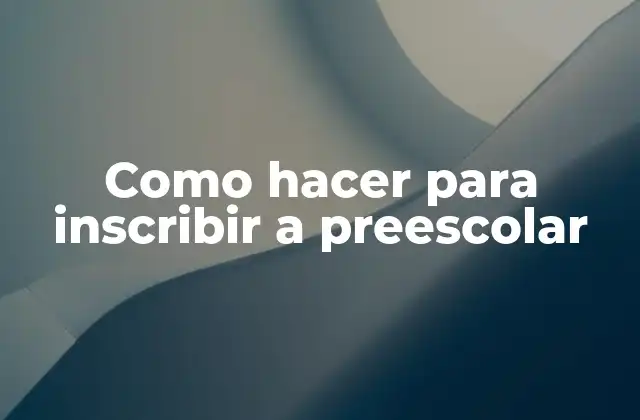 Como Hacer para Inscribir a Preescolar