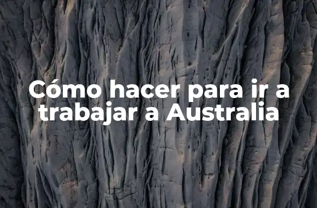 Cómo Hacer para Ir a Trabajar a Australia