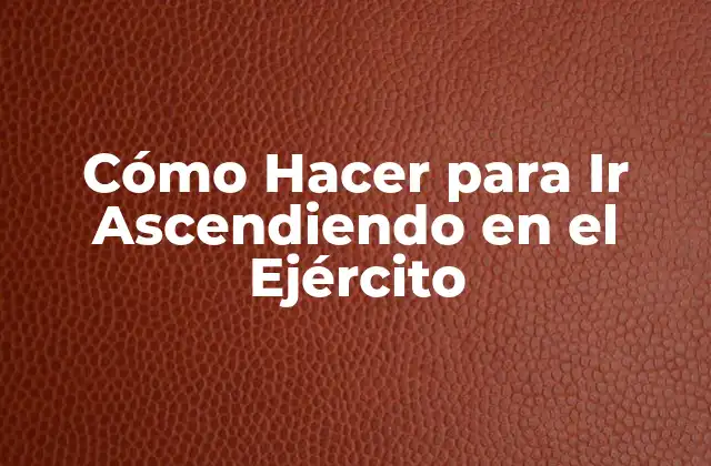 Cómo Hacer para Ir Ascendiendo en el Ejército
