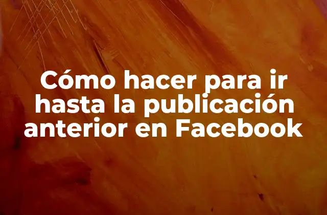Cómo Hacer para Ir hasta la Publicación Anterior en Facebook