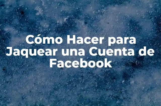 Cómo Hacer para Jaquear una Cuenta de Facebook