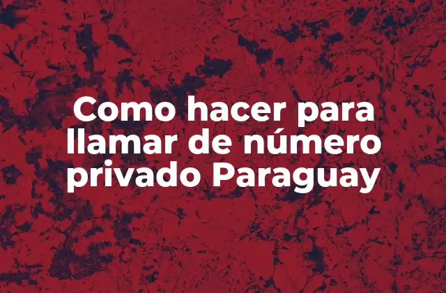 Como Hacer para Llamar de Número Privado Paraguay