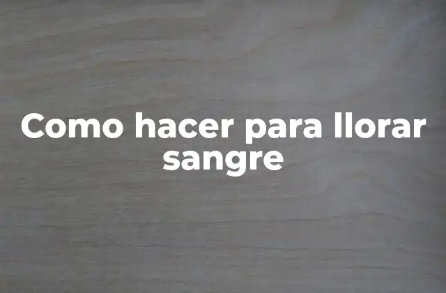Como Hacer para Llorar Sangre