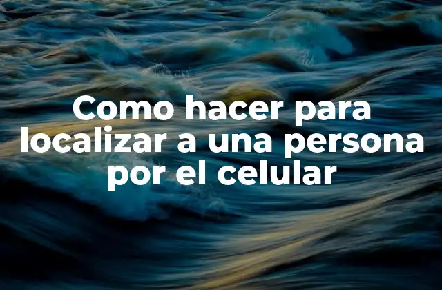 Localizar a una persona por el celular
