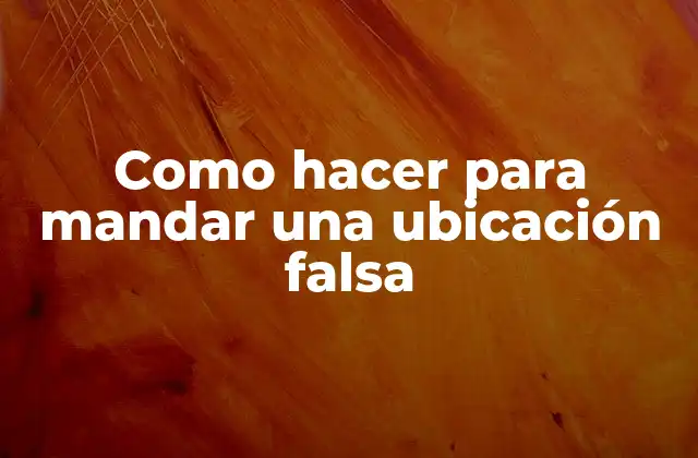 Como Hacer para Mandar una Ubicación Falsa