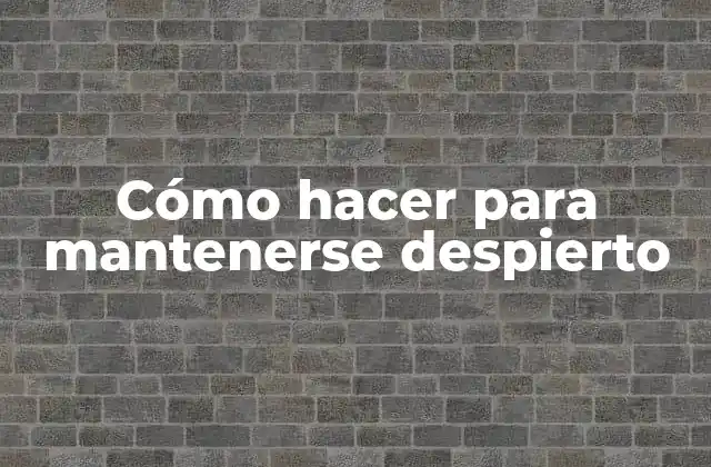 Cómo Hacer para Mantenerse Despierto 2 Cómo hacer para mantenerse despierto