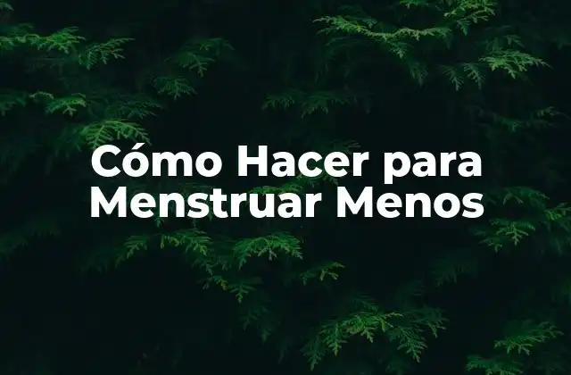 Cómo Hacer para Menstruar Menos