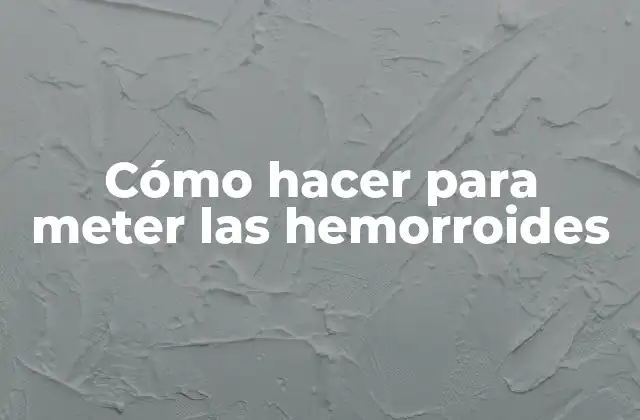 Cómo Hacer para Meter las Hemorroides