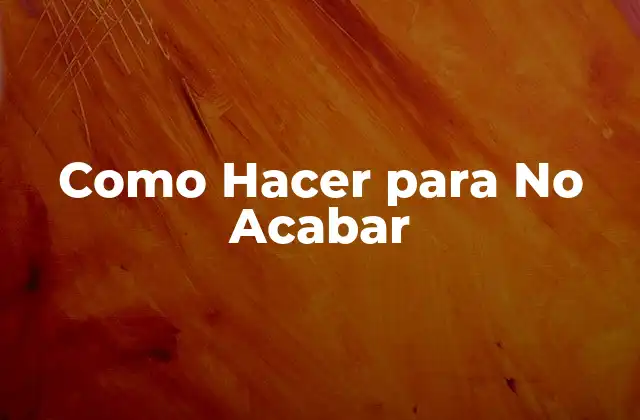 Como Hacer para No Acabar