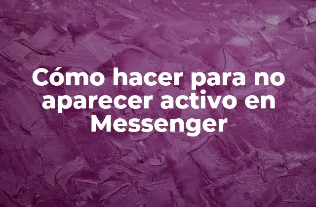 Cómo Hacer para No Aparecer Activo en Messenger