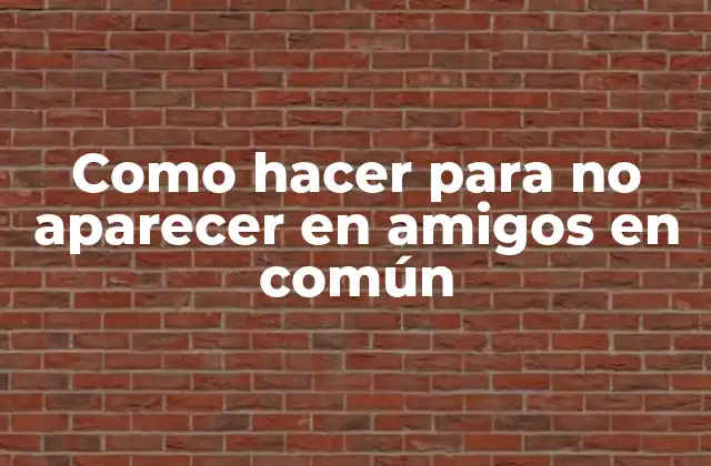 Como Hacer para No Aparecer en Amigos en Común