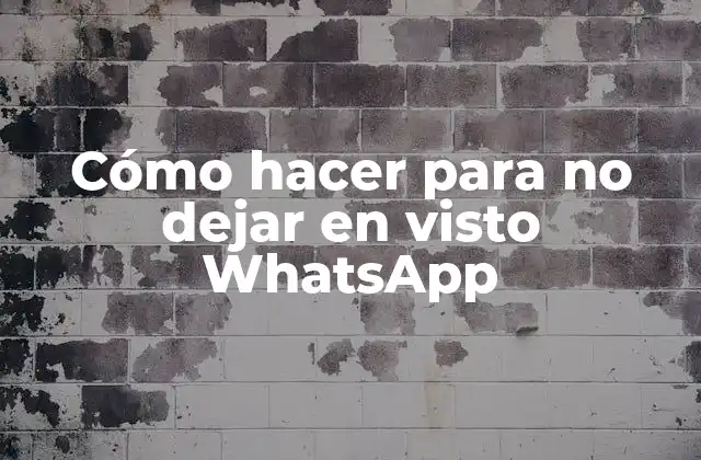 Cómo Hacer para No Dejar en Visto Whatsapp