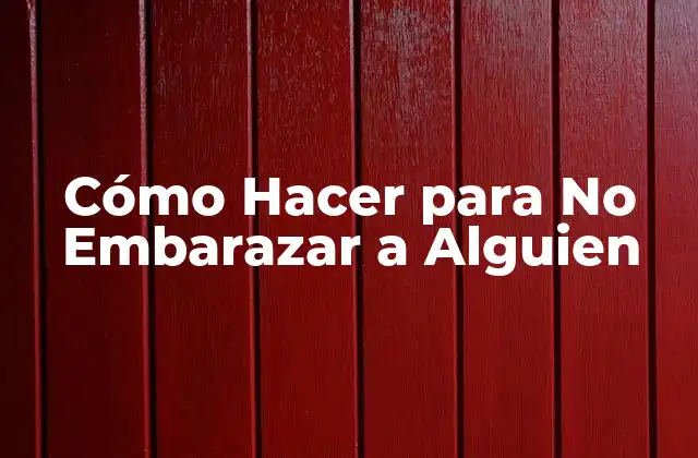 Cómo Hacer para No Embarazar a Alguien