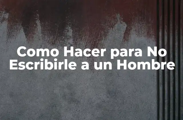 Como Hacer para No Escribirle a un Hombre