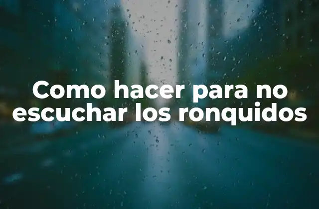 Como Hacer para No Escuchar los Ronquidos