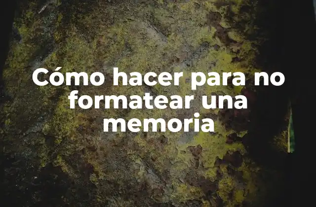 Cómo Hacer para No Formatear una Memoria