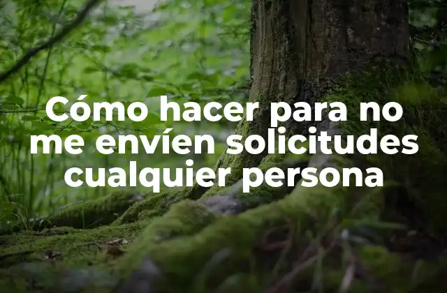 Cómo Hacer para No Me Envíen Solicitudes Cualquier Persona