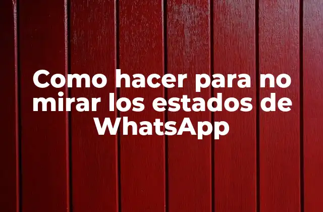 Como Hacer para No Mirar los Estados de Whatsapp