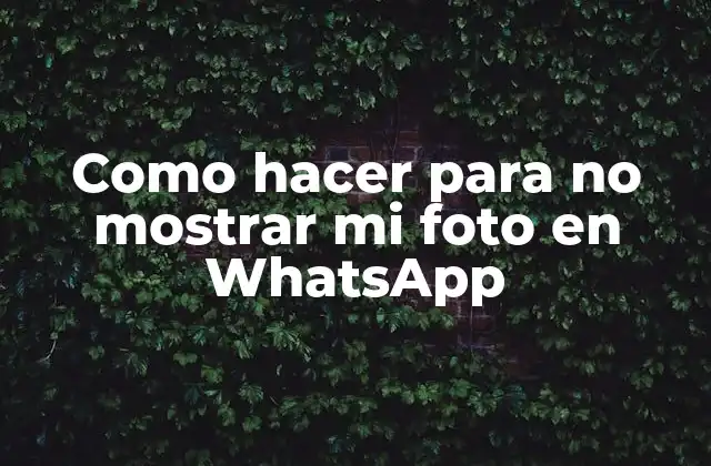 Como Hacer para No Mostrar Mi Foto en Whatsapp