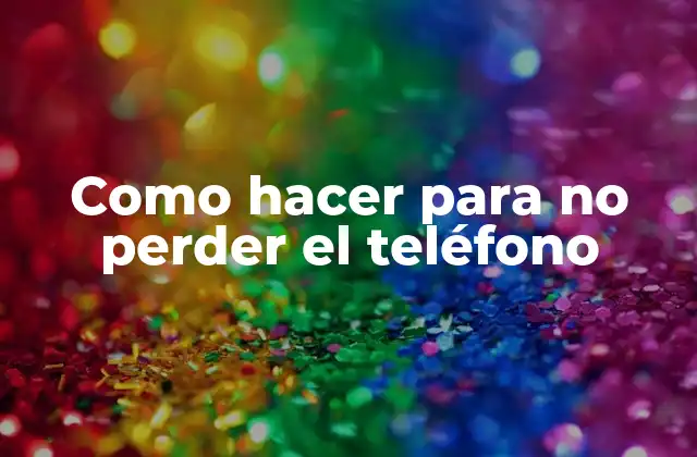 Como Hacer para No Perder el Teléfono