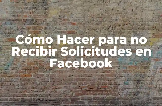 Cómo Hacer para No Recibir Solicitudes en Facebook 2 ¿Qué son las Solicitudes de Amistad Indeseadas en Facebook?