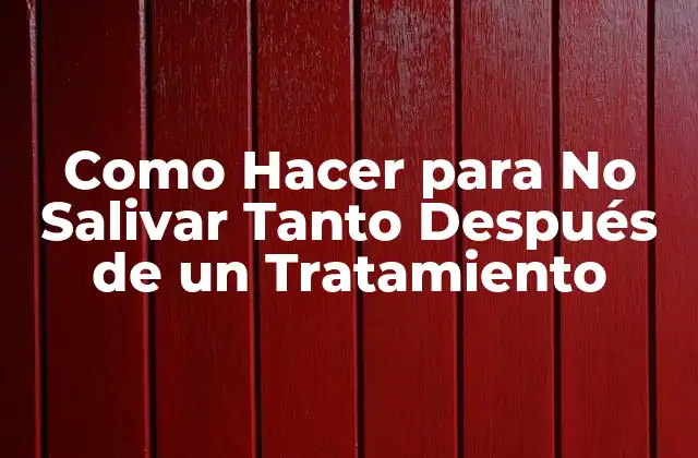 Como Hacer para No Salivar Tanto Después de un Tratamiento