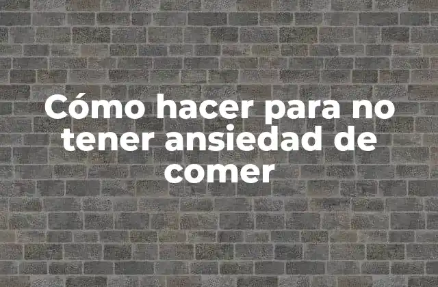 Cómo Hacer para No Tener Ansiedad de Comer 2 Ansiedad por la comida