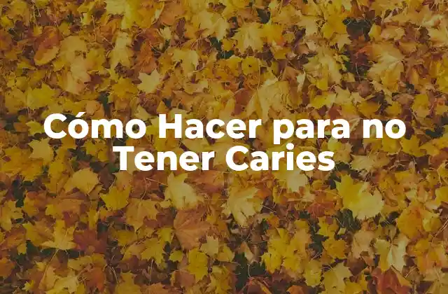 Cómo Hacer para No Tener Caries