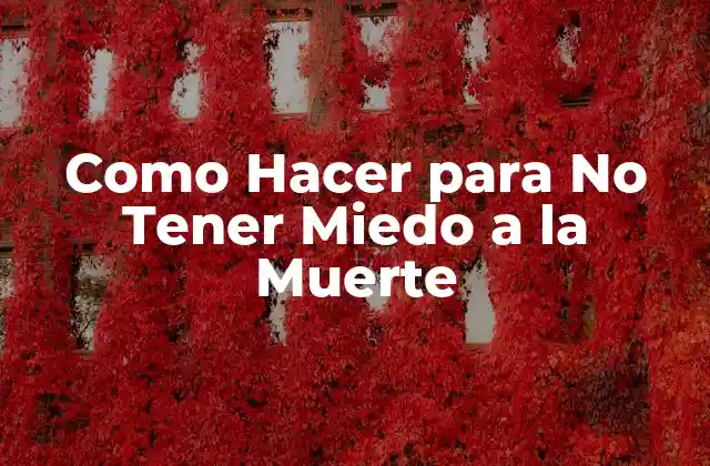 Como Hacer para No Tener Miedo a la Muerte