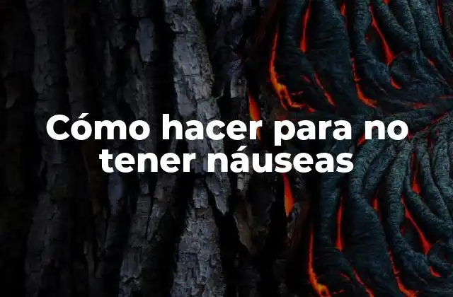 Cómo Hacer para No Tener Náuseas