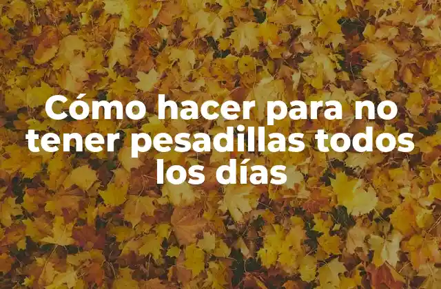 Cómo Hacer para No Tener Pesadillas Todos los Días