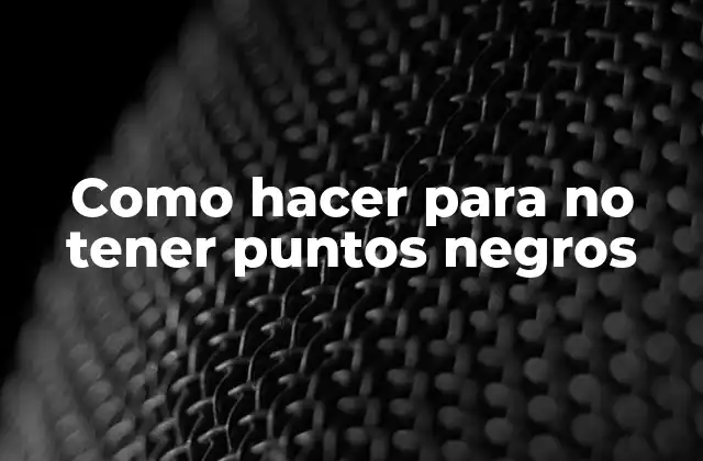 Como Hacer para No Tener Puntos Negros