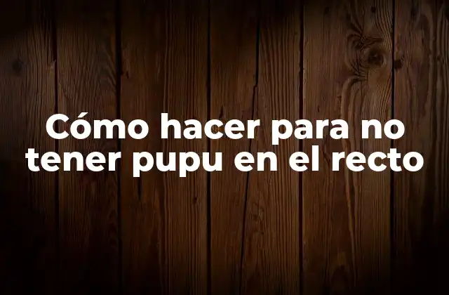 Cómo Hacer para No Tener Pupu en el Recto
