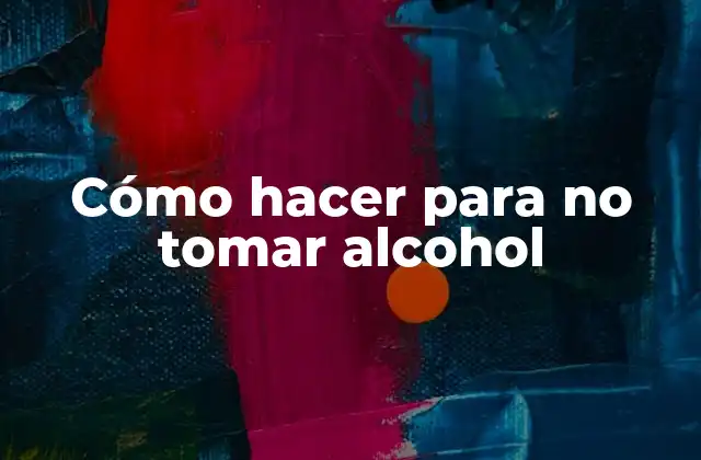 Cómo Hacer para No Tomar Alcohol