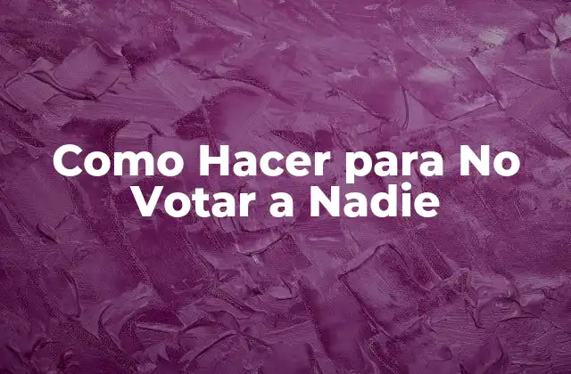 Como Hacer para No Votar a Nadie