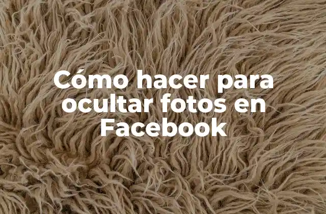 Cómo Hacer para Ocultar Fotos en Facebook