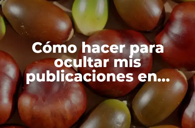 Cómo Hacer para Ocultar Mis Publicaciones en Facebook