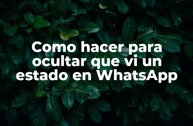 Como Hacer para Ocultar que Vi un Estado en Whatsapp