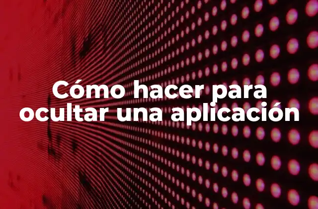 Cómo Hacer para Ocultar una Aplicación
