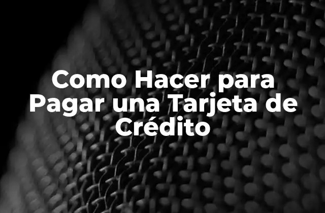 Como Hacer para Pagar una Tarjeta de Crédito