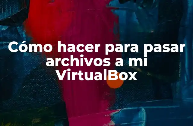 Cómo hacer para pasar archivos a mi VirtualBox
