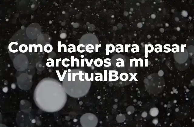 Como Hacer para Pasar Archivos a Mi Virtualbox