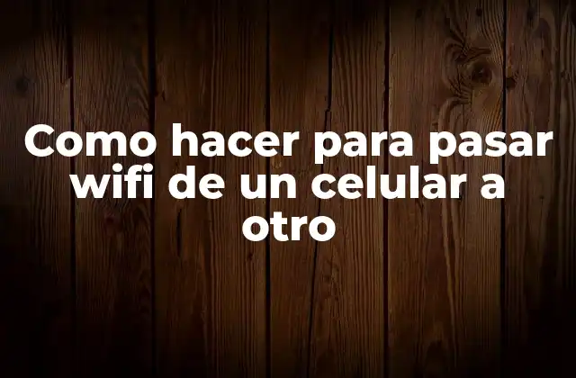 Como Hacer para Pasar Wifi de un Celular a Otro
