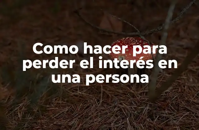 Como Hacer para Perder el Interés en una Persona 2 Como hacer para perder el interés en una persona