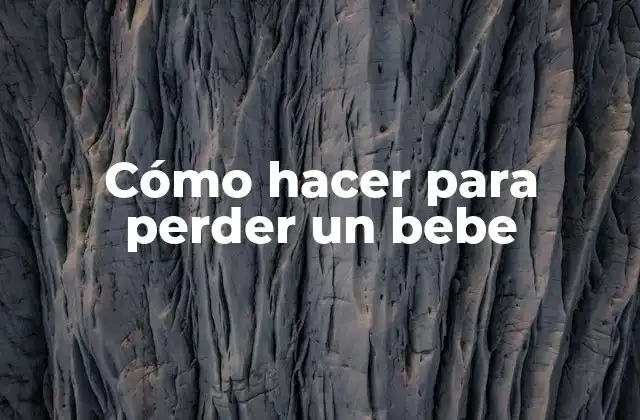 Cómo Hacer para Perder un Bebe